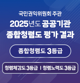 국민권익위원회 주관
2025년 공공기관 종합청렴도 평가 결과 공개
종합청렴도 3등급
청렴체감도 3등급 ｌ청렴노력도 3등급
