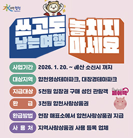 水려한합천 페이백
쓰고도 남는여행 놓치지 마세요
사업기간 2026.1.20.~예산 소진시 까지
대상지역 합천영상테마파크, 대장경테마파크
지급대상 5천원 입장권 구매 성인 관람객
환급 3천원 합천사랑상품권
환급방법 현장 매표소에서 합천사랑상품권 지급
사용처 지역사랑상품권 사용 등록 업체
payback 페이백
자세히보기