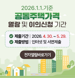 2026.1.1.기준 공동주택가격 열람 및 이의신청 기간
제출기간 : 2026. 4. 30. ~ 5. 29.
제출방법 : 인터넷 및 서면제출
전자열람바로가기