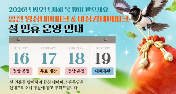 2026년 병오년 새해 복 많이 받으세요
합천 영상테마파크 대장경테마파크 설 연휴 운영 안내
16정상 운영 17무료 개장 18정상 운영 19대체휴관
설 연휴를 맞이하여 합천 테마파크 휴무일을 안내드리오니 방문에 참고 부탁드립니다.