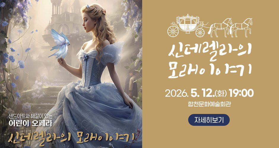 샌드아트와 해설이 있는 어린이 오페라
신데렐라의 모래이야기
2026. 5. 12.(화) 19:00
합천문화예술회관
자세히보기