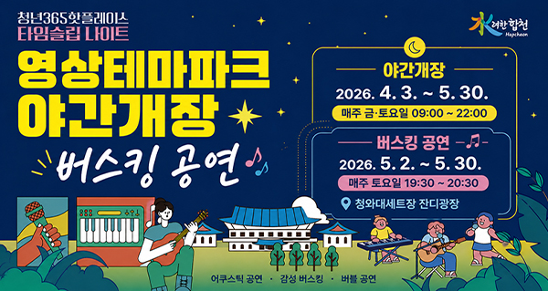 水려한합천 Hapcheon
청년365핫플레이스 타임슬립 나이트
영상테마파크 야간개장 버스킹 공연
야간개장 : 2026. 4. 3. ~ 5.30. 매주 금·토요일 09:00~22:00
버스킹 공연 : 2026. 5. 2. ~ 5.30. 매주 토요일 19:30~20:30 청와대세트장 잔디광장
어쿠스틱 공연·감성 버스킹·버블 공연