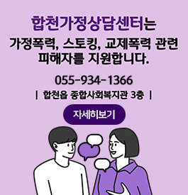 합천가정상담센터는
가정폭력, 스토킹, 교제폭력 관련
피해자를 지원합니다.
055-934-1366
합천읍 종합사회복지관 3층
자세히보기