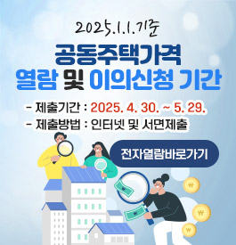 2025.1.1.기준 공동주택가격 열람 및 이의신청 기간
제출기간 : 2025. 4. 30. ~ 5. 29.
제출방법 : 인터넷 및 서면제출
전자열람바로가기