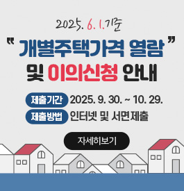 2025.6.1.기준 개별주택가격 열람 및 이의신청 안내
제출기간 : 2025. 9. 30. ~ 10. 29.
제출방법 : 인터넷 및 서면제출
전자열람바로가기