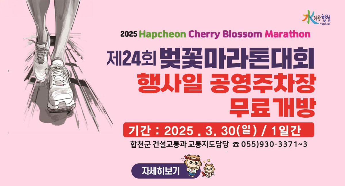 2025 Hapcheon Cherry Blossom Marathon
제24회 벚꽃마라톤대회 행사일 공영주차장 무료 개방
기간 : 2025. 3. 30(일) / 1일간
합천군 건설교통과 교통지도담당 055)930-3371~3
자세히보기