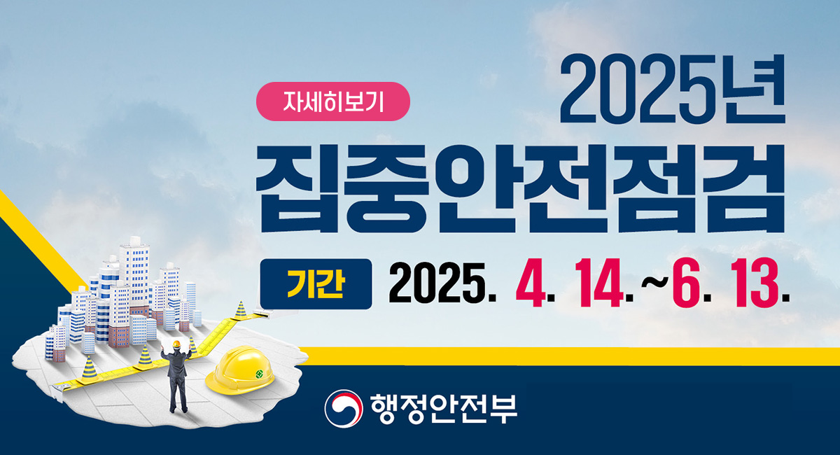 2025년 집중안전점검
기간 : 2025. 4. 14. ~ 6. 13.
행정안전부
자세히보기
