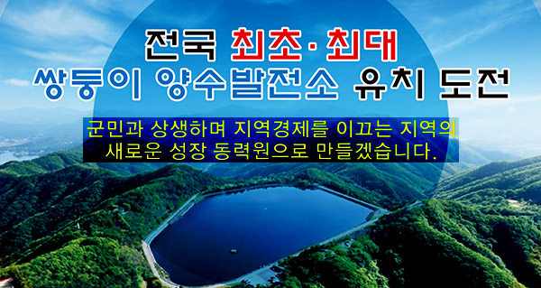 전국 최초·최대 쌍둥이 양수발전소 유치 도전
군민과 상생하며 지역경제를 이끄는 지역의 새로운 동력원으로 만들겠습니다.