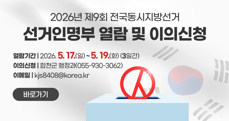 2026년 제9회 전국동시지방선거
선거인명부 열람 및 이의신청
열람기간 : 2026. 5. 17.(일) ~ 5. 19.(화) (3일간)
이의신청 : 합천군 행정과(055-930-3062)
이메일 : kjs8408@korea.kr
바로가기
