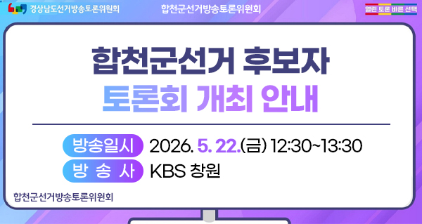 합천군선거 후보자 토론회 개최 안내
방송일시 : 2026.5.22.(금) 12:30~13:30
방 송 사 : KBS 창원
합천군선거방송토론위원회
