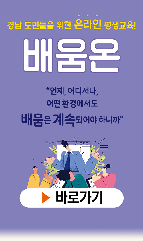 경남 도민들을 위한 온라인 평생교육!
배움온
언제, 어디서나, 어떤 환경에서도 배움은 계속되어야 하니까
                  바로가기