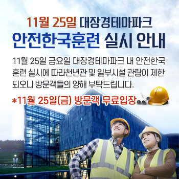 11월 25일 대장경테마파크 안전한국훈련 실시 안내
11월 25일 금요일 대장경테마파크 내 안전한국훈련 실시에 따라
천년관 및 일부 시설 관람이 제한되오니 방문객들의 양해 부탁드립니다.
*11월 25일(금) 방문객 무료입장