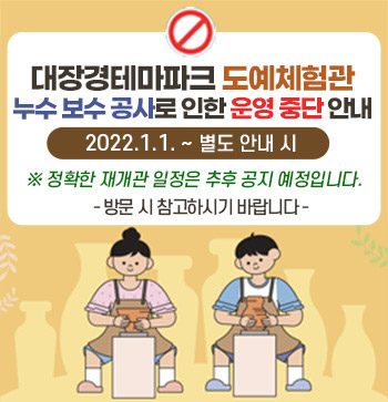 대장경테마파크 도예체험관 누수 보수 공사로 인한 운영 중단 안내
2022.1.1. ~ - 별도 안내 시
(※ 정확한 재개관 일정은 추후 공지 예정입니다.)
방문 시 참고하시기 바랍니다.