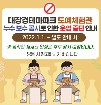 대장경테마파크 도예체험관 누수 보수 공사로 인한 운영 중단 안내
2022.1.1. ~ - 별도 안내 시
(※ 정확한 재개관 일정은 추후 공지 예정입니다.)
방문 시 참고하시기 바랍니다.